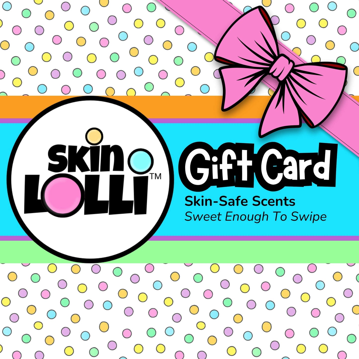 Gift card with Skin Lolli logo and colorful polka dot pattern. Skin safe scents. Sweet enough to swipe