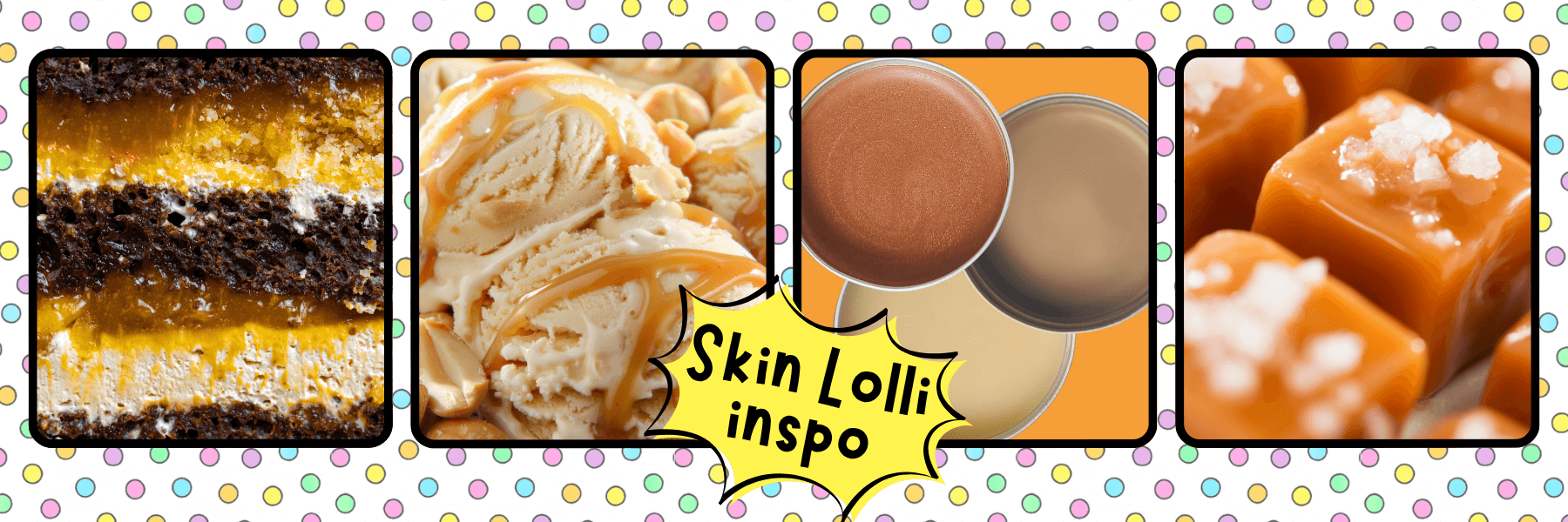 4 images showing Skin Lolli inspo for dessert scents including chocolate caramel cake, caramel vanilla icecream, sea salt caramel, 3 opened Skin Lollis - vanilla, caramel and chocolate scents