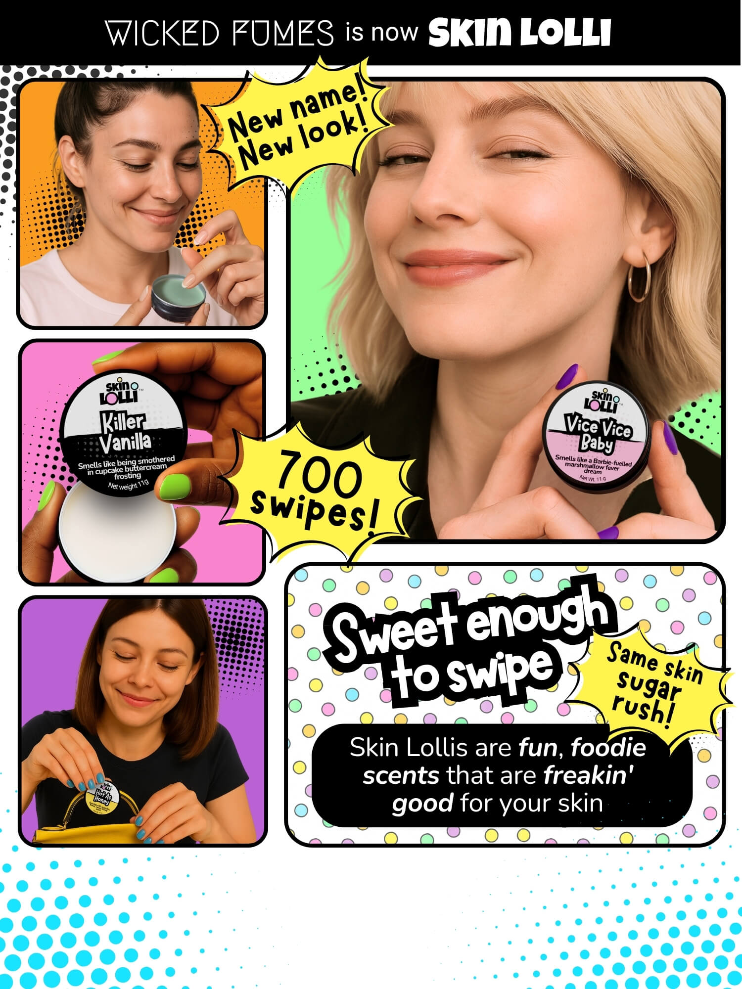 grid with girls holding and using tins of Skin Lolli swipe on scents. tagline reads as Sweet enough to swipe. New name, new look, 700 swipes, same skin sugar rush