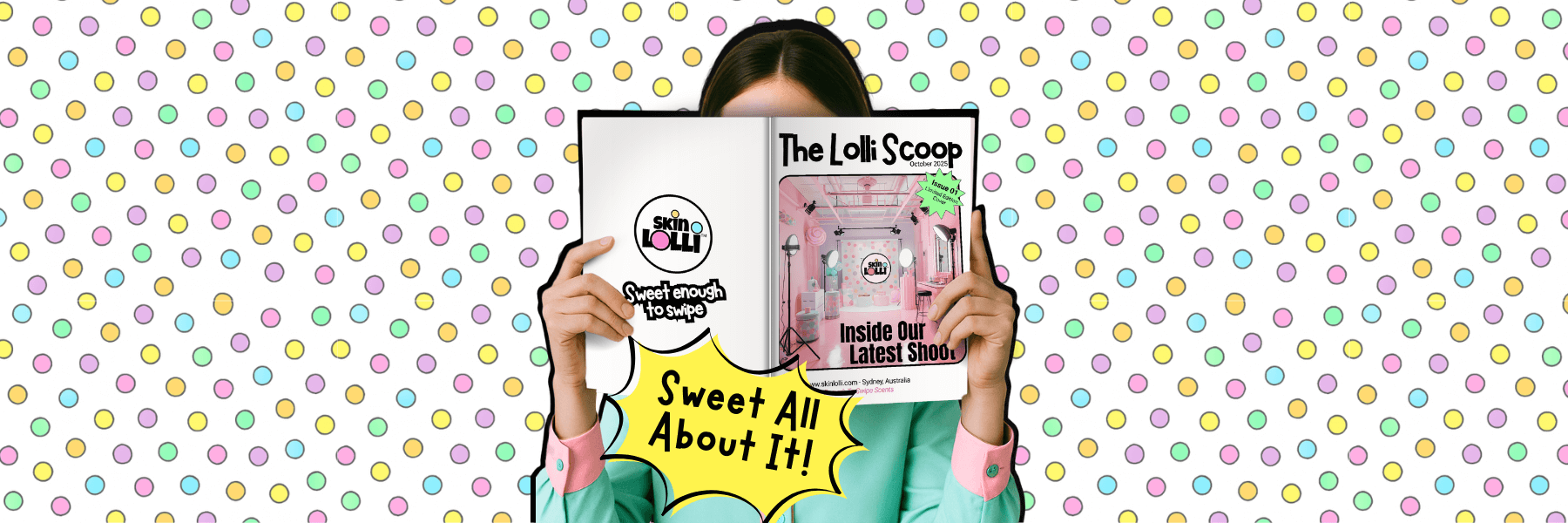 Girl reading a magazine called The Lolli Scoop. On the cover is a story called - Inside our Latest Shoot. on the back is a skin lolli logo and a tagline that reads - Sweet enough to swipe. The Callout reads: Sweet All About It!