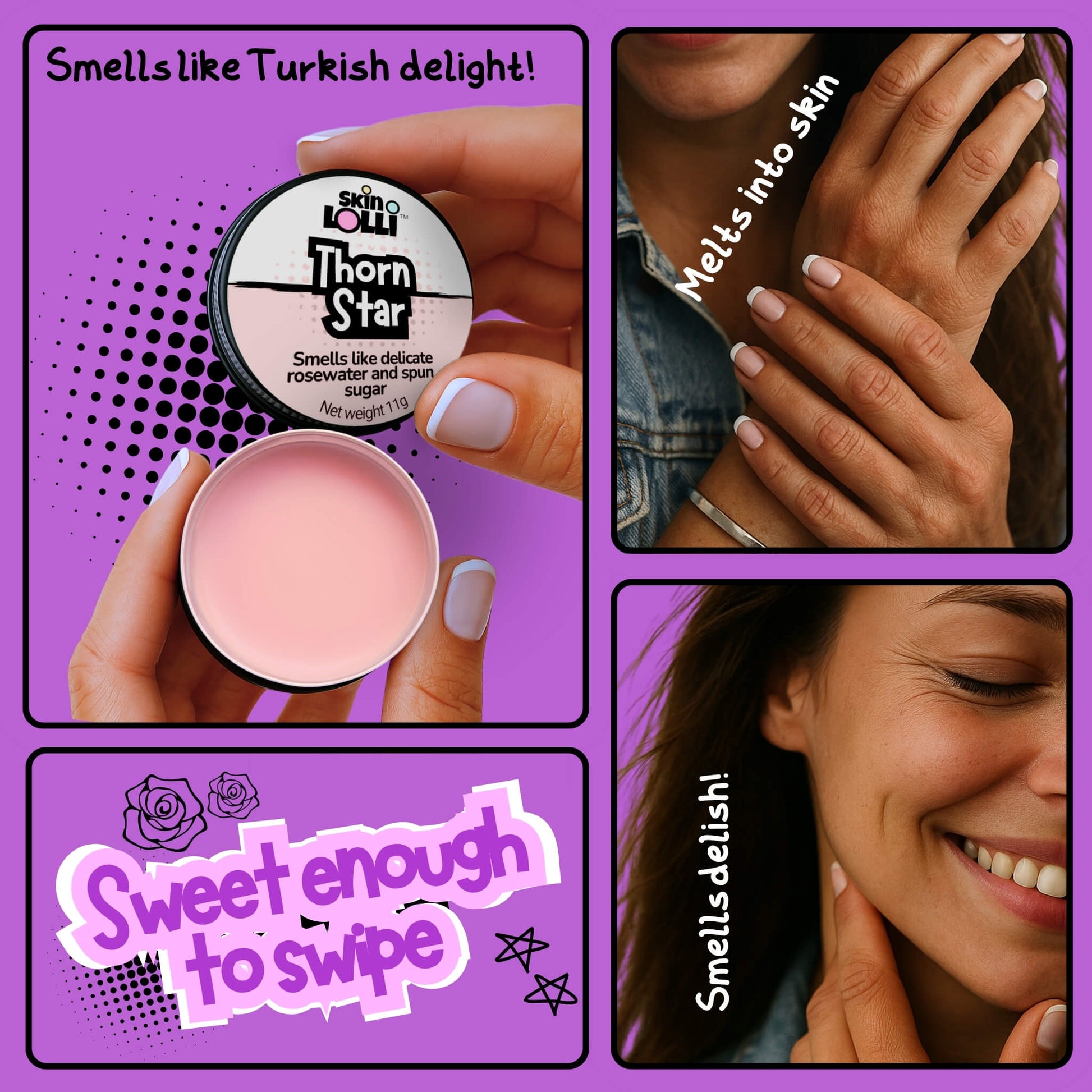 grid with 4 images of girls holding and applying Thorn Star by Skin loll. Rosewater and turkish delight swipe on scent. tagline reads sweet enough to swipe. headlines read, smells like turkish delight, melts into skin, smells delish